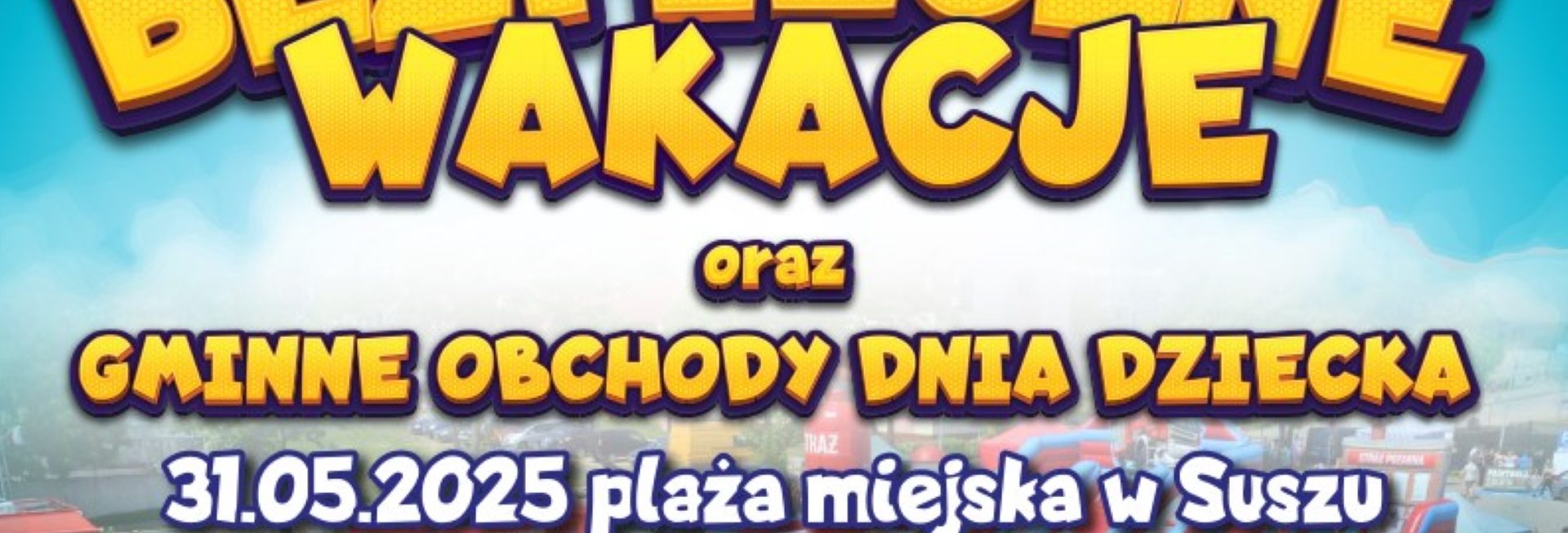 Plakat zapraszający w sobotę 31 maja 2025 r. do miejscowości Susz na Festyn Bezpieczne Wakacje - Dzień Dziecka Susz 2025.