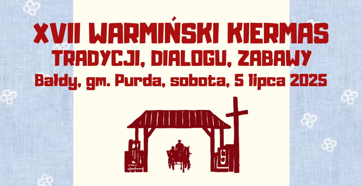Plakat zapraszający w sobotę 5 lipca 2025 r. do miejscowości Bałdy w Gminie Purda na cykliczną imprezę 17. edycję Warmiński Kiermas Tradycji, Dialogu, Zabawy Bałdy 2025.