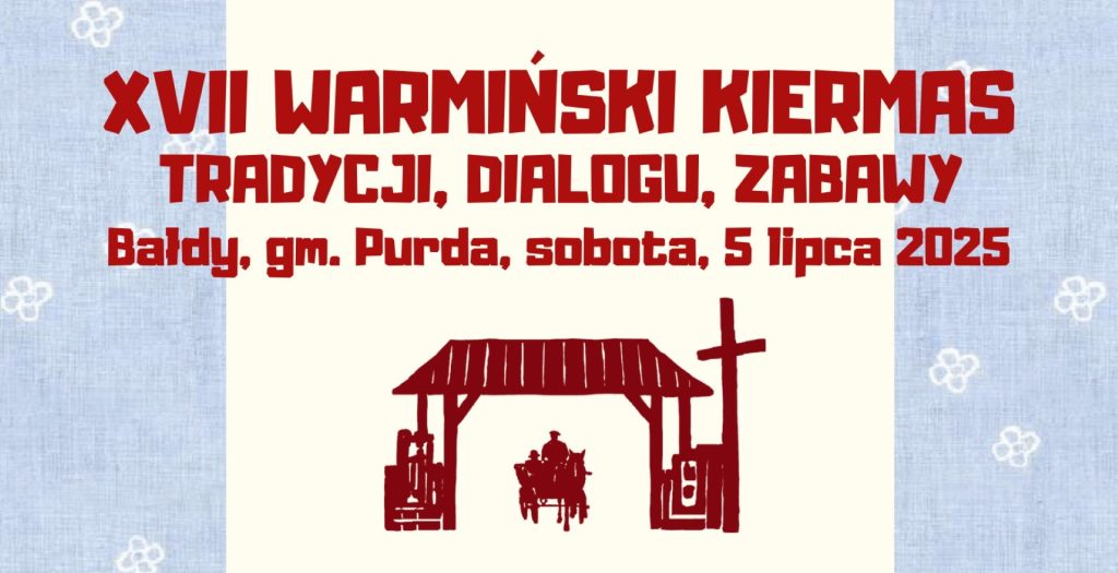 Plakat zapraszający w sobotę 5 lipca 2025 r. do miejscowości Bałdy w Gminie Purda na cykliczną imprezę 17. edycję Warmiński Kiermas Tradycji, Dialogu, Zabawy Bałdy 2025.