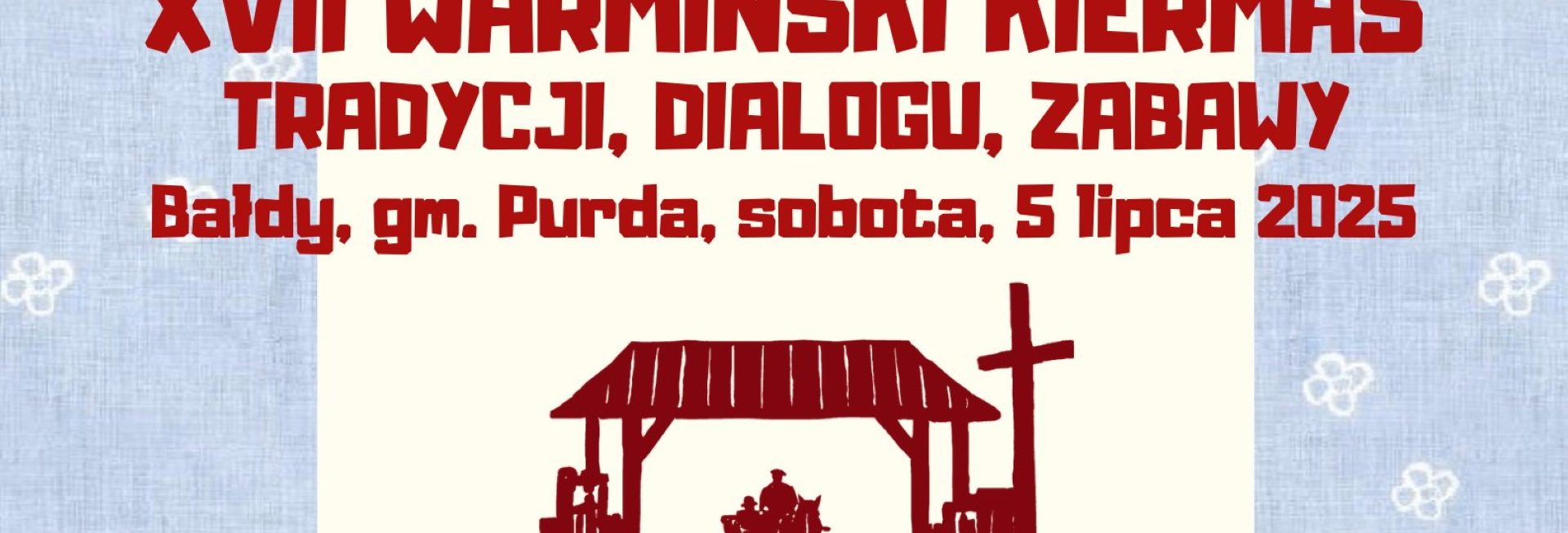 Plakat zapraszający w sobotę 5 lipca 2025 r. do miejscowości Bałdy w Gminie Purda na cykliczną imprezę 17. edycję Warmiński Kiermas Tradycji, Dialogu, Zabawy Bałdy 2025.