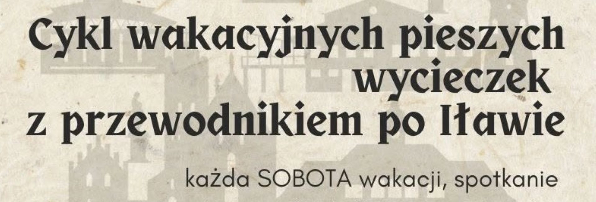Plakat zapraszający do Iławy na Cykl Wakacyjnych Pieszych Wycieczek po Iławie 2025.