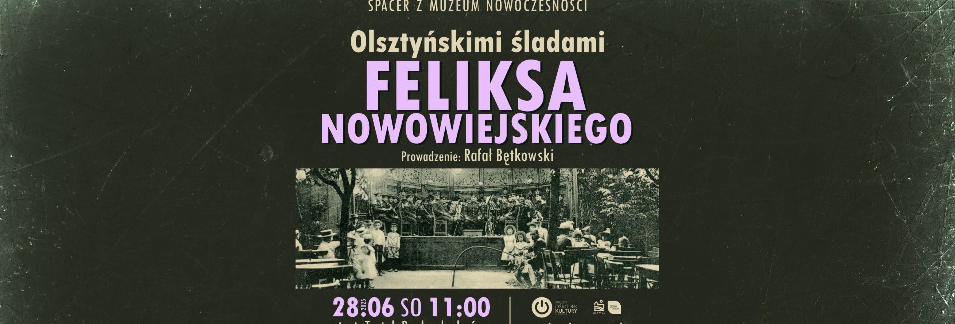 Plakat zapraszający w sobotę 28 czerwca 2025 r. do Olsztyna na Spacer z Muzeum Nowoczesności: Olsztyńskimi śladami Feliksa Nowowiejskiego Olsztyn 2025.