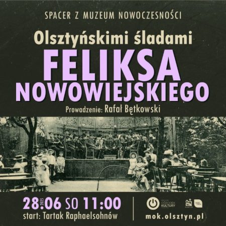 Plakat zapraszający w sobotę 28 czerwca 2025 r. do Olsztyna na Spacer z Muzeum Nowoczesności: Olsztyńskimi śladami Feliksa Nowowiejskiego Olsztyn 2025.
