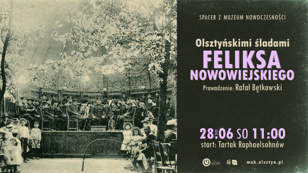 Plakat zapraszający w sobotę 28 czerwca 2025 r. do Olsztyna na Spacer z Muzeum Nowoczesności: Olsztyńskimi śladami Feliksa Nowowiejskiego Olsztyn 2025. 