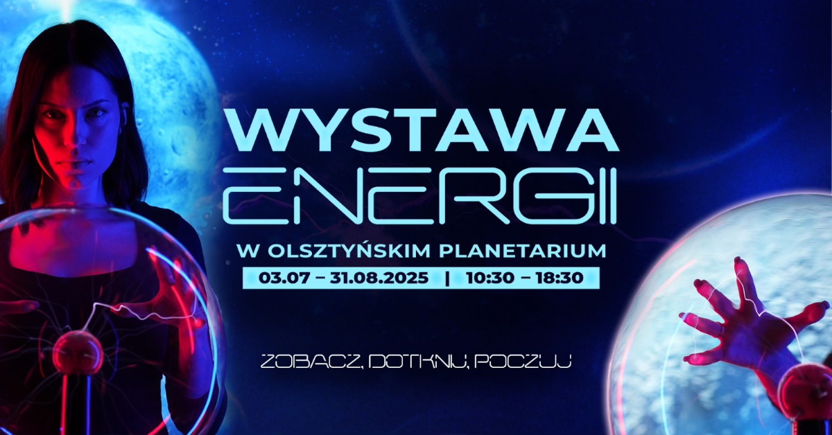 Plakat zapraszający w dniach od 3 lipca do 31 sierpnia 2025 r. do Olsztyna na Wystawę Energii w Olsztyńskim Planetarium Olsztyn 2025. 