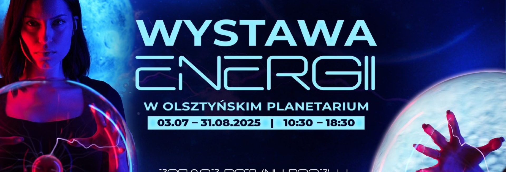 Plakat zapraszający w dniach od 3 lipca do 31 sierpnia 2025 r. do Olsztyna na Wystawę Energii w Olsztyńskim Planetarium Olsztyn 2025.
