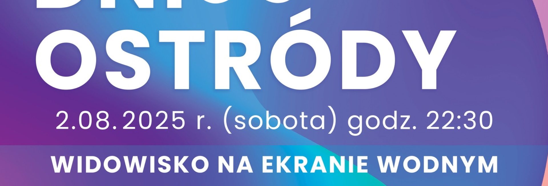 Plakat zapraszający w sobotę 2 sierpnia 2025 r. do Ostródy na Dni Ostródy 2025 - Widowisko na Ekranie Wodnym Posejdon Ostróda 2025.