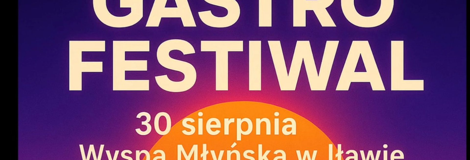 Plakat zapraszający w sobotę 30 sierpnia 2025 r. do Iławy na Gastro Fest na Wyspie Młyńskiej Iława 2025. 