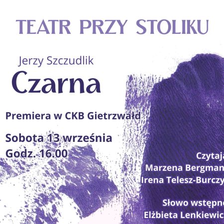 Plakat zapraszający w sobotę 13 września 2025 r. do Gietrzwałdu na Teatr Przy Stoliku - Jerzy Szczudlik „Czarna" Gietrzwałd 2025.