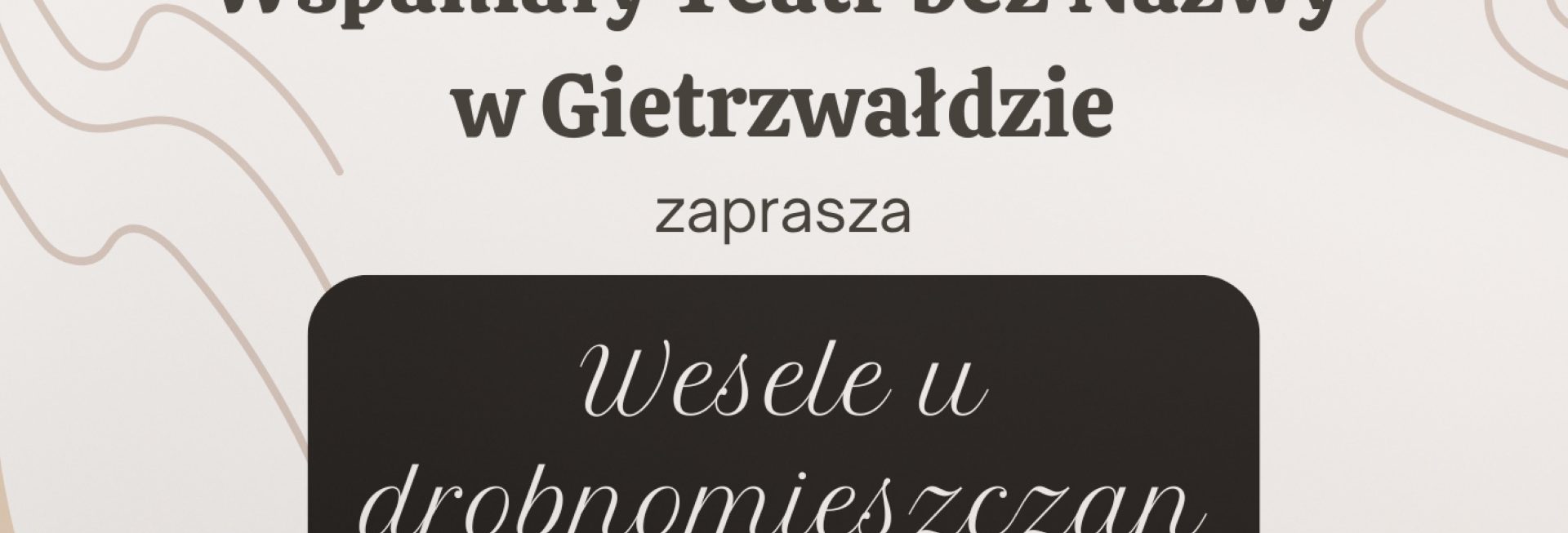 Plakat zapraszający w piątek 14 listopada 2025 r. do Gietrzwałdu na spektakl teatralny „Wesele u drobnomieszczan" Wspaniały Teatr bez Nazwy Gietrzwałd 2025. 