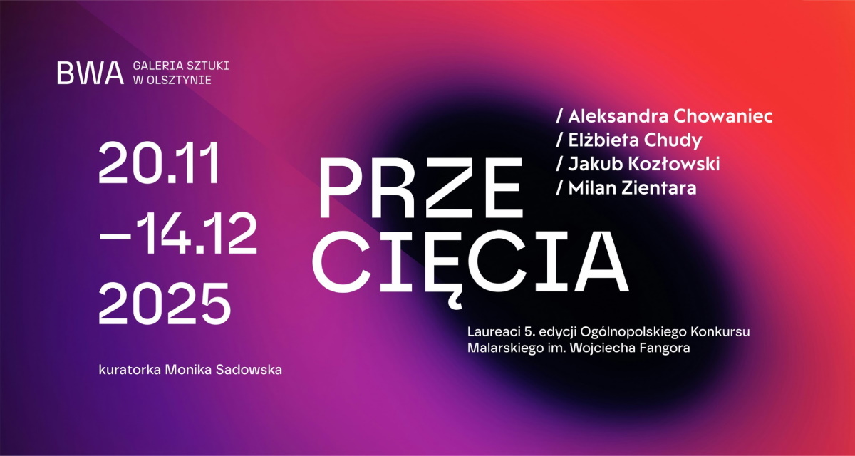 Plakat zapraszający w dniach od 20 listopada do 14 grudnia 2025 r. do Olsztyna na Wystawę Przecięcia. Laureaci 5. Ogólnopolskiego Konkursu Malarskiego in. W. Fangora BWA Olsztyn 2025. 