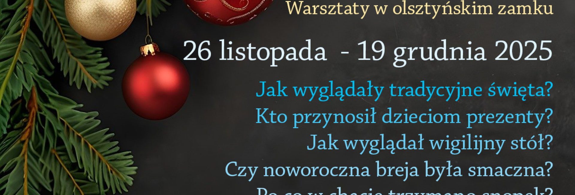 Plakat zapraszający w dniach od 26 listopada do 19 grudnia 2025 r. do Muzeum Warmii i Mazur w Olsztynie na warsztaty w olsztyńskim zamku "Boże Narodzenie na Warmii i Mazurach" Olsztyn 2025.
