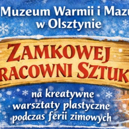 Plakat zapraszający do Muzeum Warmii i Mazur w Olsztynie na ferie zimowe 2026 „Zamkowa Pracownia Sztuki” Zamek Olsztyn.