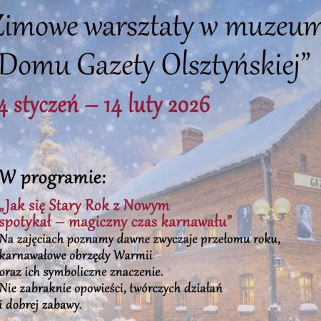 Plakat zapraszający w dniach od 14 stycznia do 14 lutego 2026 r. do Olsztyna na zimowe warsztaty w Muzeum Domu Gazety Olsztyńskiej Olsztyn 2026.