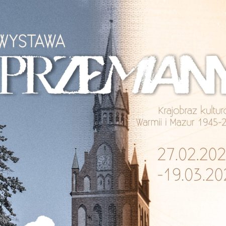 Plakat zapraszający w dniach od 27 lutego do 19 marca 2026 r. do Ełku na wystawę "Przemiany. Krajobraz kulturowy Warmii i Mazur 1945-2025" Muzeum Historyczne Ełk 2026.