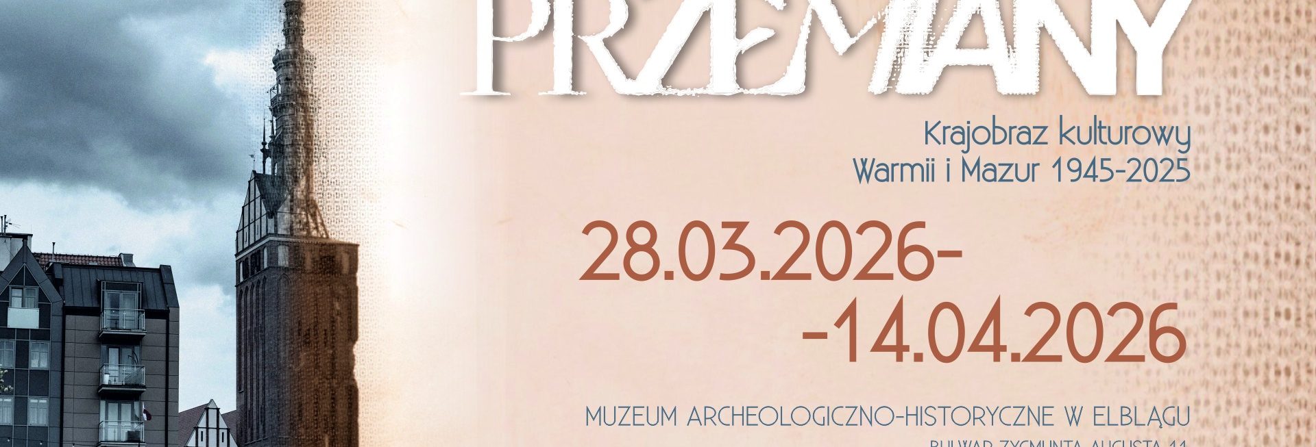 Plakat zapraszający w dniach od 28 marca do 14 kwietnia 2026 r. do Elbląga na wystawę "Przemiany. Krajobraz kulturowy Warmii i Mazur 1945-2025" Muzeum Elbląg 2026.