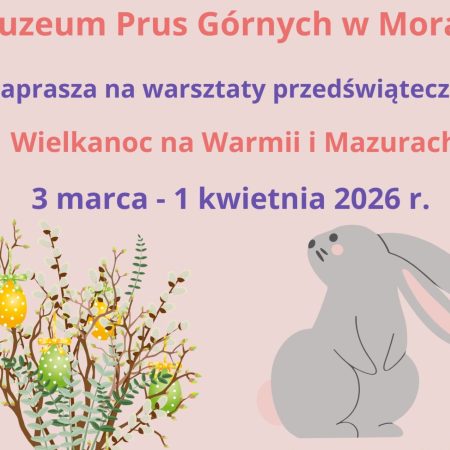 Plakat zapraszający w dniach od 3 marca do 1 kwietnia 2026 r. do Morąga na Warsztaty Przedświąteczne "Wielkanoc na Warmii i Mazurach" Muzeum Prus Górnych Morąg 2026. 