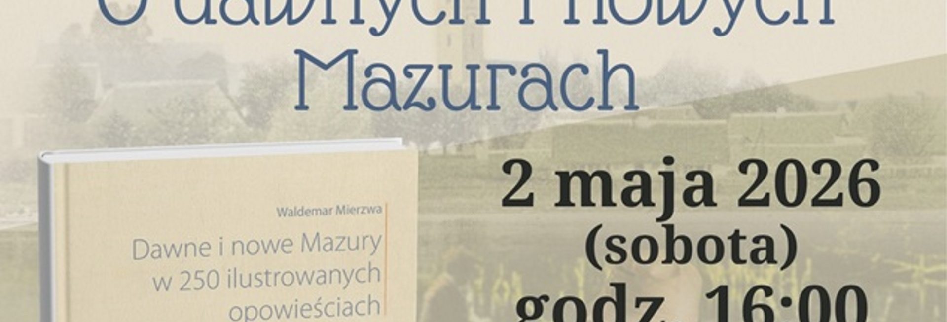 Plakat zapraszający w sobotę 2 maja 2026 r. do miejscowości Dąbrówno w powiecie Ostródzkim na spotkanie z Waldemarem Mierzwą "O Dawnych i Nowych Mazurach" Dąbrówno 2026.  