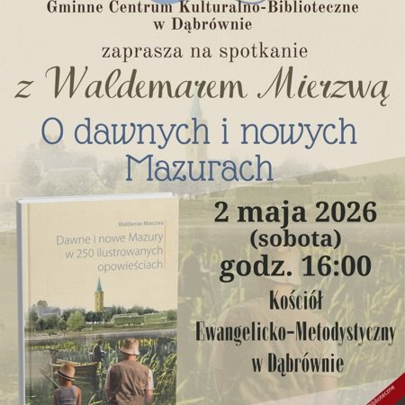 Plakat zapraszający w sobotę 2 maja 2026 r. do miejscowości Dąbrówno w powiecie Ostródzkim na spotkanie z Waldemarem Mierzwą "O Dawnych i Nowych Mazurach" Dąbrówno 2026.  