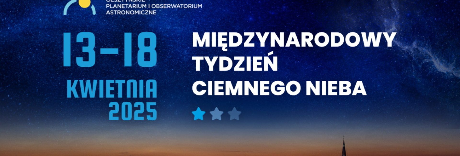 Plakat zapraszający w dniach 13-18 kwietnia 2026 r. do Olsztyna na Międzynarodowy Tydzień Ciemnego Nieba Obserwatorium Astronomiczne Olsztyn 2026. 