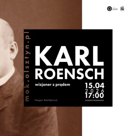 Plakat zapraszający w środę 15 kwietnia 2026 r. do Olsztyna na spotkanie z historią Allenstein! Prelekcja „Karl Roensch. Wizjoner z prądem” Olsztyn 2026.