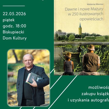 Plakat zapraszający w piątek 22 maja 2026 r. do Biskupca na spotkane autorskie z Waldemarem Mierzwą „O dawnych i nowych Mazurach” Biskupiec 2026.  
