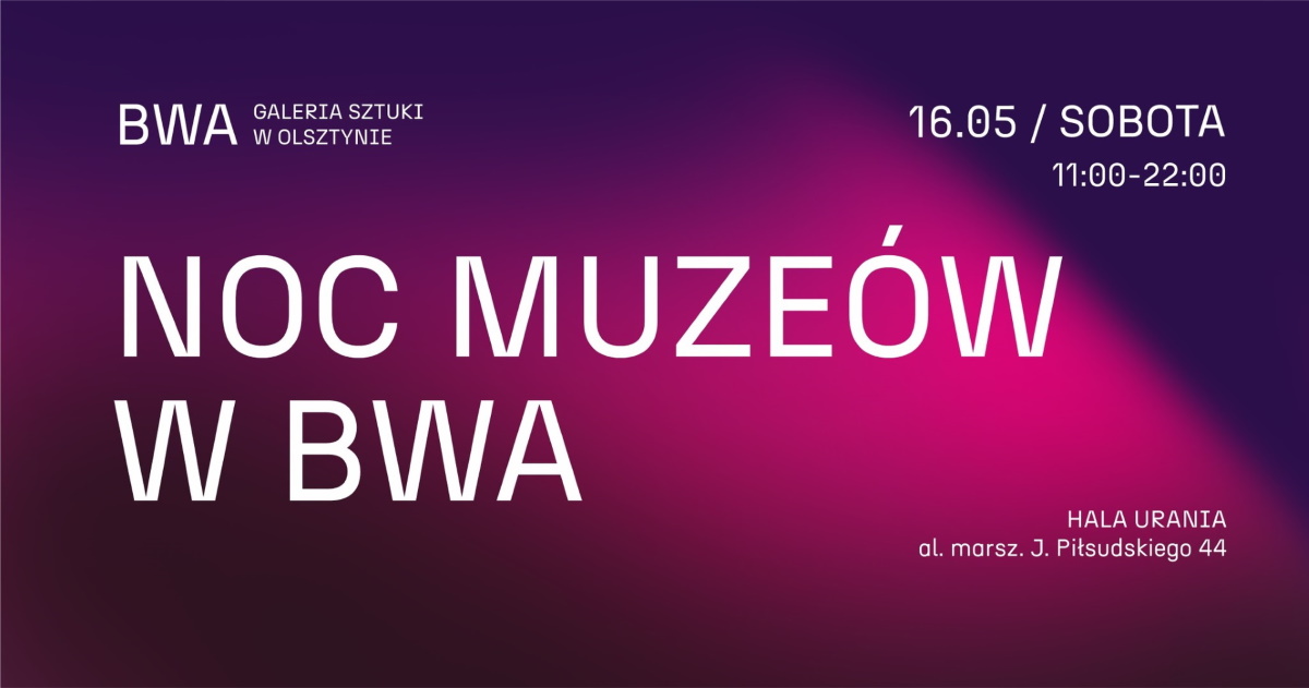 Plakat zapraszający w piątek 16 maja 2026 r. do BWA w Olsztynie na Noc Muzeów w BWA Olsztyn 2026. 