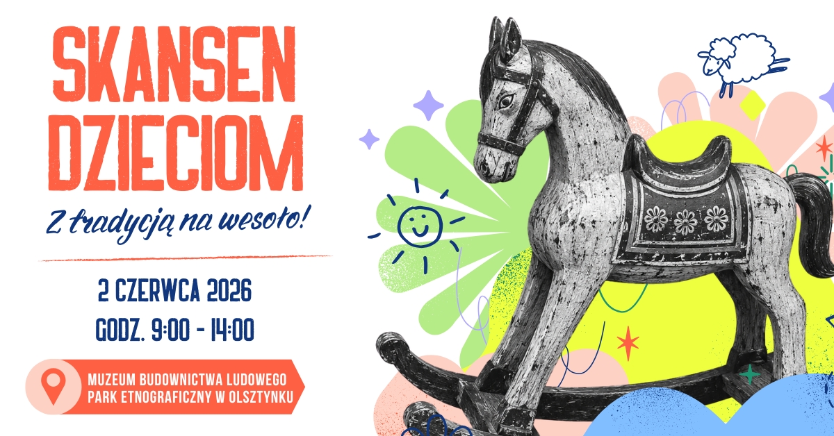 Plakat zapraszający we wtorek 2 czerwca 2026 r. do Muzeum Budownictwa Ludowego w Olsztynku na festyn Skansen Dzieciom – "Z tradycją na wesoło!" Skansen Olsztynek 2026. 